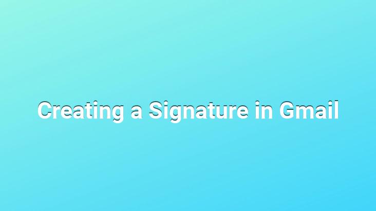 Creating a Signature in Gmail