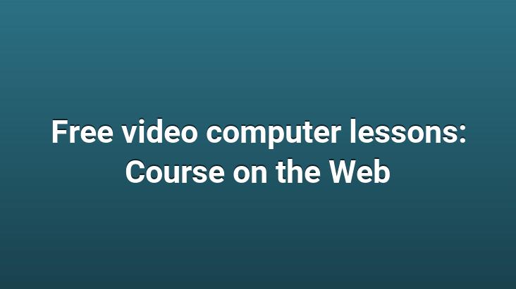 Free video computer lessons: Course on the Web