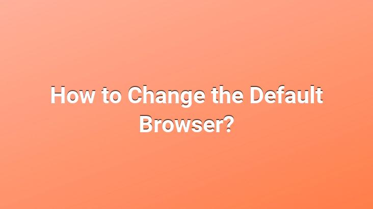 How to Change the Default Browser?