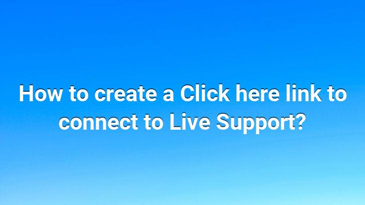 How to create a Click here link to connect to Live Support?