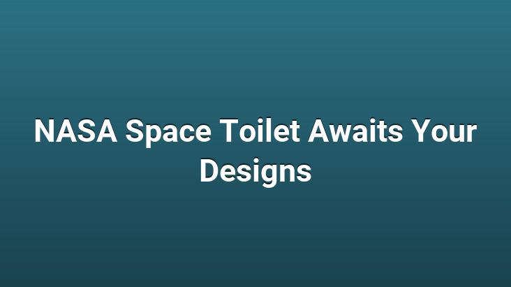 NASA Space Toilet Awaits Your Designs