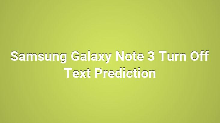 Samsung Galaxy Note 3 Turn Off Text Prediction