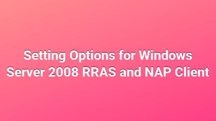 Setting Options for Windows Server 2008 RRAS and NAP Client