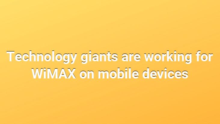 Technology giants are working for WiMAX on mobile devices