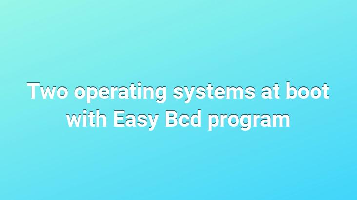 Two operating systems at boot with Easy Bcd program