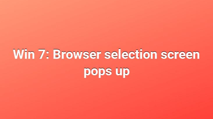 Win 7: Browser selection screen pops up