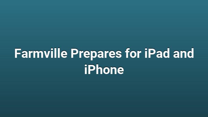 Farmville Prepares for iPad and iPhone