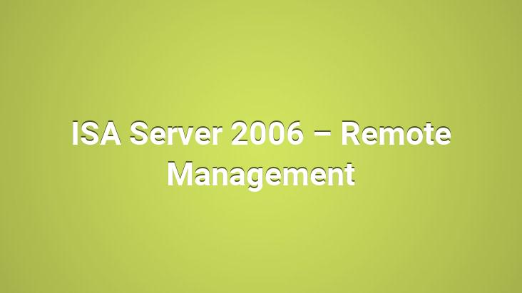 ISA Server 2006 – Remote Management