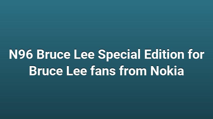 N96 Bruce Lee Special Edition for Bruce Lee fans from Nokia