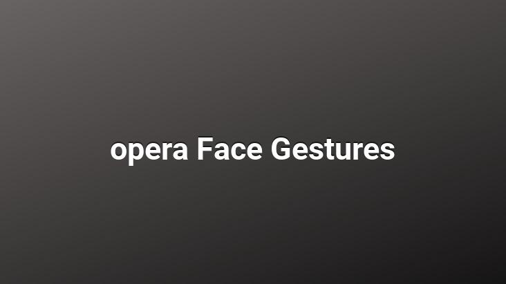 opera Face Gestures