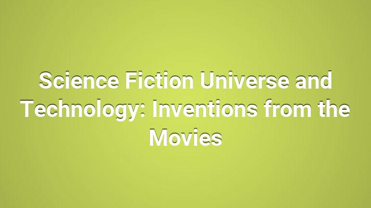 Science Fiction Universe and Technology: Inventions from the Movies