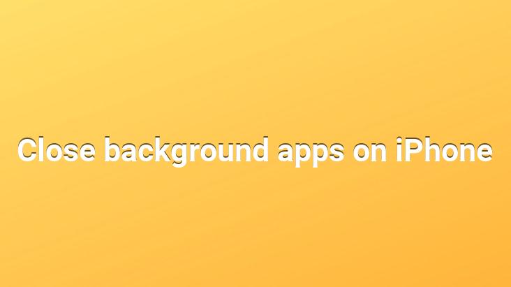 Close background apps on iPhone