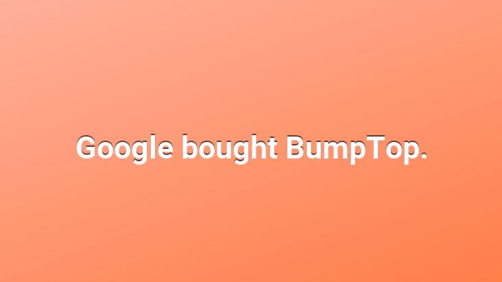 Google bought BumpTop.