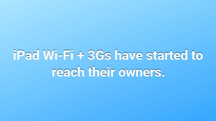 iPad Wi-Fi + 3Gs have started to reach their owners.