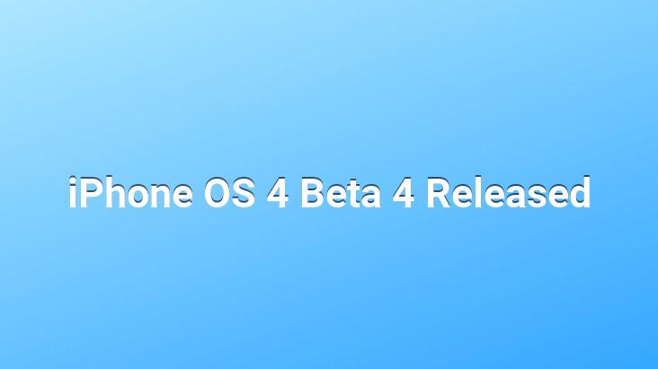 iPhone OS 4 Beta 4 Released