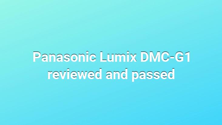 Panasonic Lumix DMC-G1 reviewed and passed