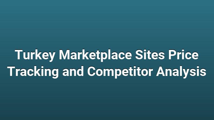 Turkey Marketplace Sites Price Tracking and Competitor Analysis