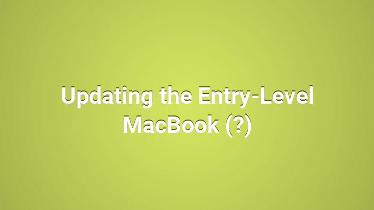 Updating the Entry-Level MacBook (?)