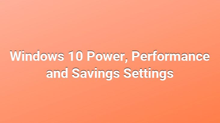 Windows 10 Power, Performance and Savings Settings