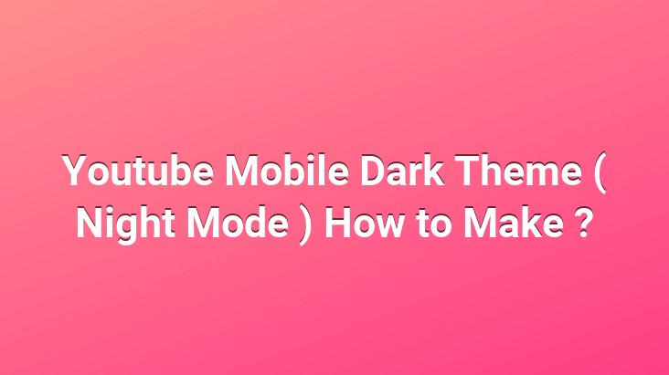 Youtube Mobile Dark Theme ( Night Mode ) How to Make ?