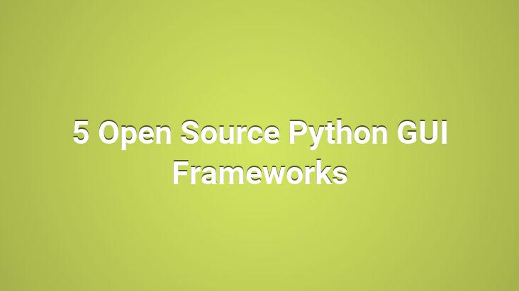 5 Open Source Python GUI Frameworks