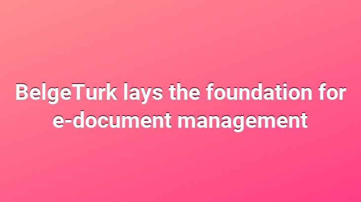 BelgeTurk lays the foundation for e-document management