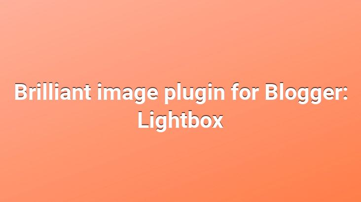 Brilliant image plugin for Blogger: Lightbox