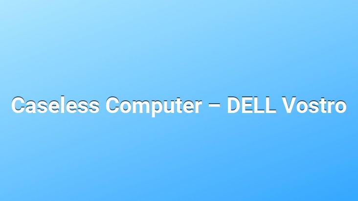 Caseless Computer – DELL Vostro