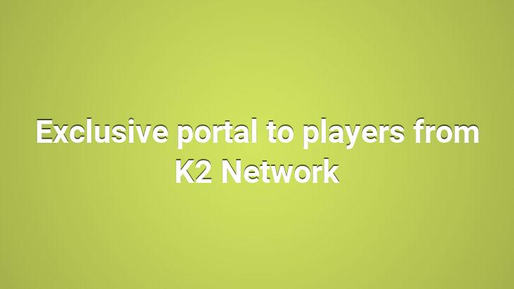 Exclusive portal to players from K2 Network