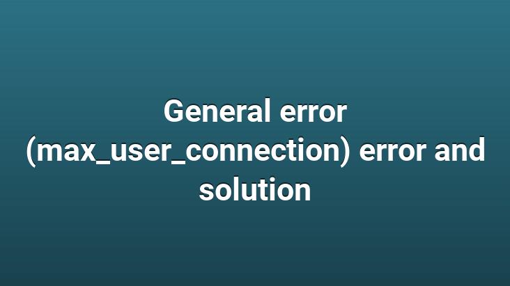 General error (max_user_connection) error and solution