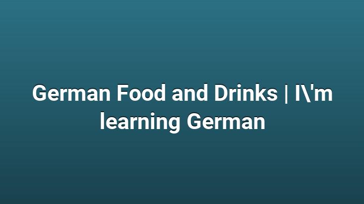 German Food and Drinks | I’m learning German