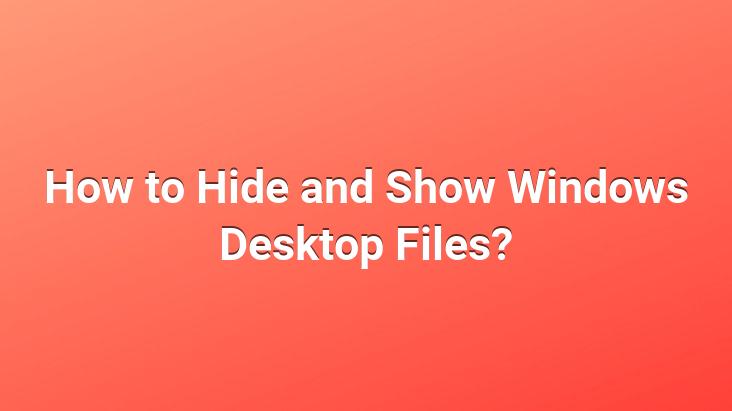 How to Hide and Show Windows Desktop Files?