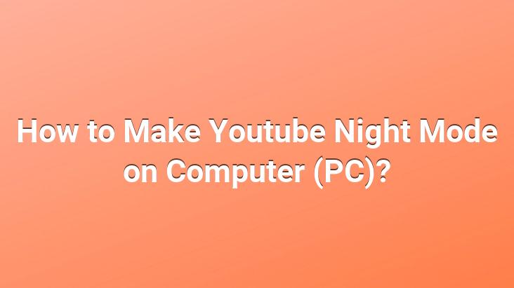 How to Make Youtube Night Mode on Computer (PC)?