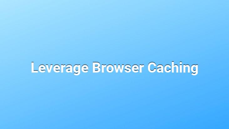 Leverage Browser Caching