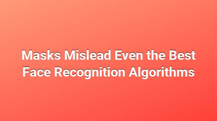 Masks Mislead Even the Best Face Recognition Algorithms