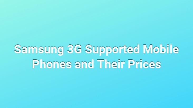 Samsung 3G Supported Mobile Phones and Their Prices