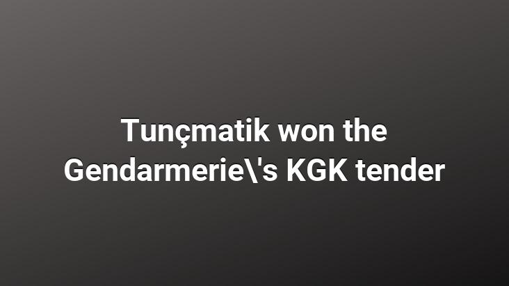 Tunçmatik won the Gendarmerie’s KGK tender