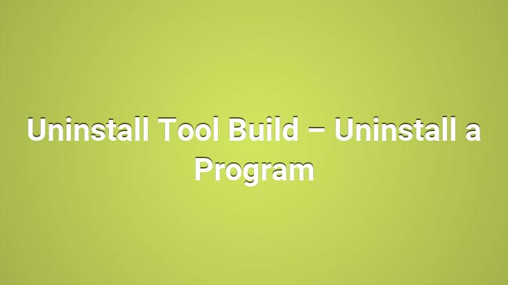 Uninstall Tool Build – Uninstall a Program