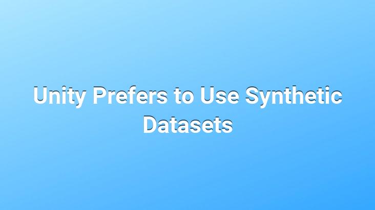 Unity Prefers to Use Synthetic Datasets