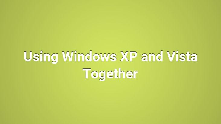 Using Windows XP and Vista Together