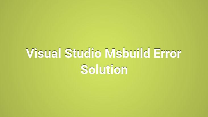 Visual Studio Msbuild Error Solution