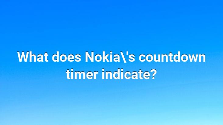 What does Nokia’s countdown timer indicate?