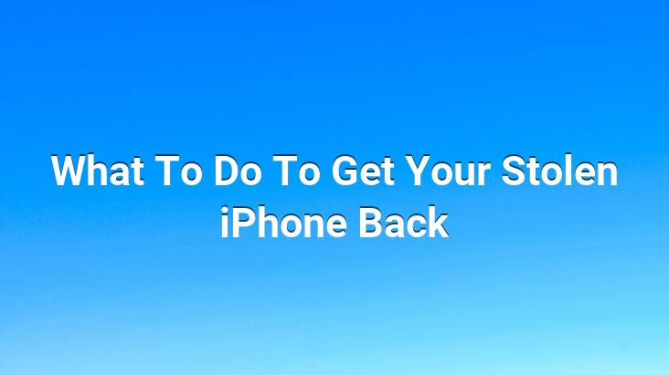 What To Do To Get Your Stolen iPhone Back