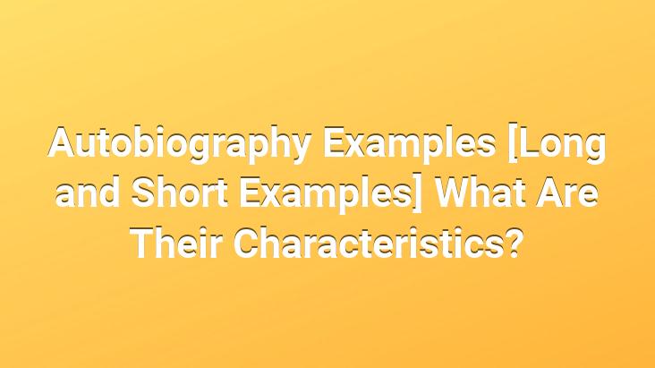 Autobiography Examples [Long and Short Examples] What Are Their Characteristics?