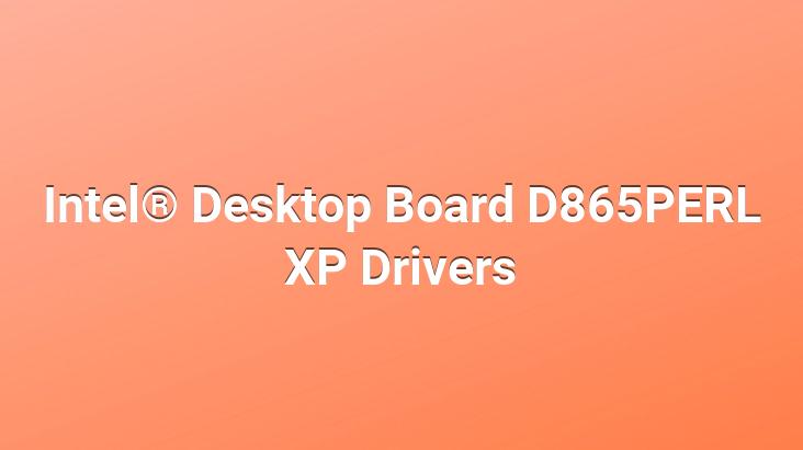 Intel® Desktop Board D865PERL XP Drivers