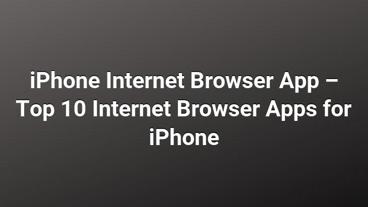 iPhone Internet Browser App – Top 10 Internet Browser Apps for iPhone