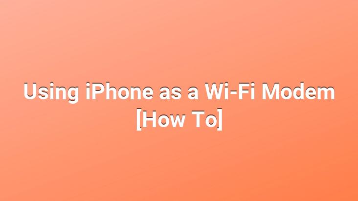 Using iPhone as a Wi-Fi Modem [How To]