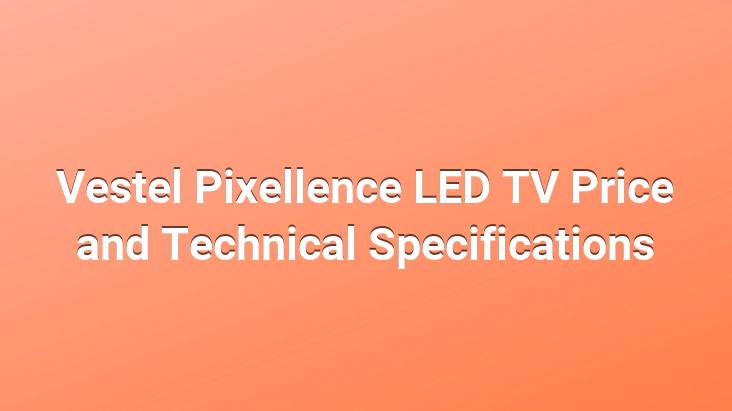 Vestel Pixellence LED TV Price and Technical Specifications