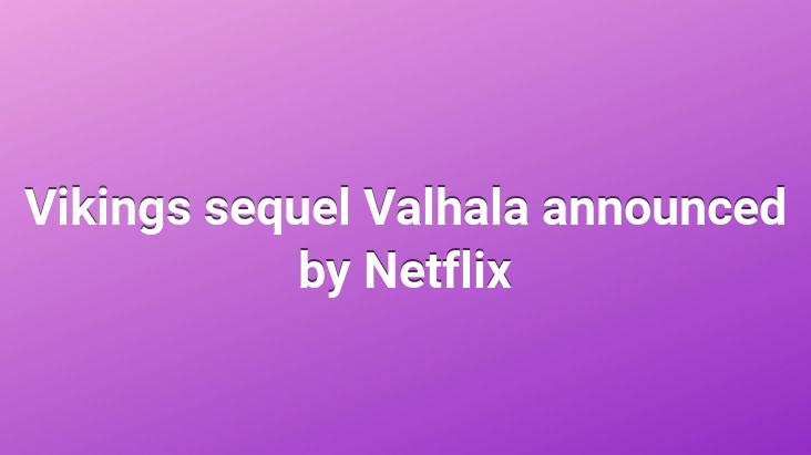 Vikings sequel Valhala announced by Netflix