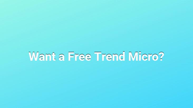 Want a Free Trend Micro?